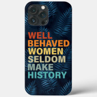 Well Behaved Women Seldom Make History - Funny