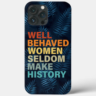 Well Behaved Women Seldom Make History - Funny iPhone 13 Pro Max Case