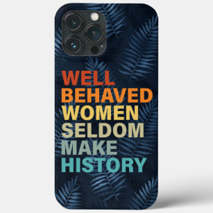 Well Behaved Women Seldom Make History - Funny iPhone 13 Pro Max Case