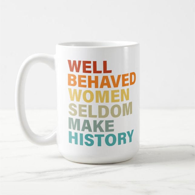 Well Behaved Women Seldom Make History - Funny Coffee Mug (Left)