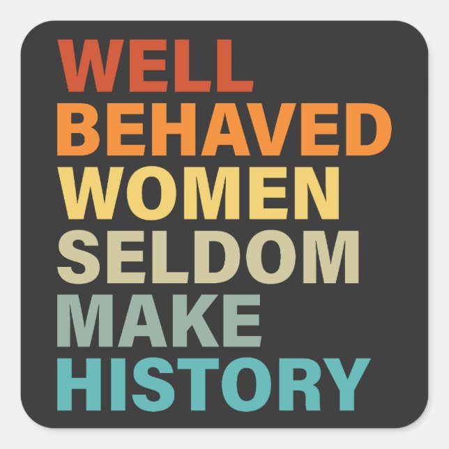 Well Behaved Women Seldom Make History - Funny Square Sticker (Front)