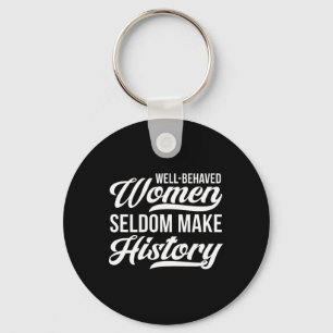 Well-behaved Women Seldom Make History Key Ring