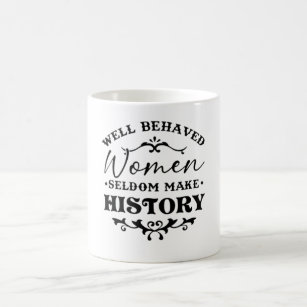 Well Behaved Women Seldom Make History Month Coffee Mug