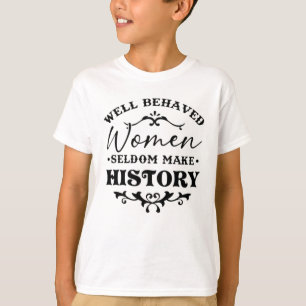 Well Behaved Women Seldom Make History Month T-Shirt