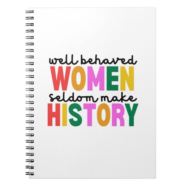 Well Behaved Women Seldom Make History Notebook (Front)