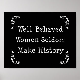 Well Behaved Women Seldom Make History Poster