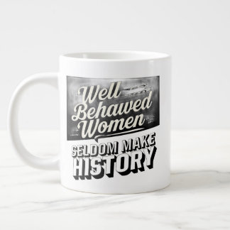 Well Behaved Women Seldom Make History Quote Mug
