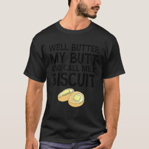 Well Butter My B U T T And Call M E A Biscuit T-Shirt