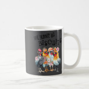Well Butter My Biscuits Funny Flowers Chicken Sout Coffee Mug