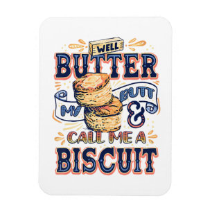 Well Butter My Butt And Call Me A Biscuit Magnet