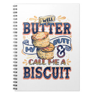 Well Butter My Butt And Call Me A Biscuit Notebook