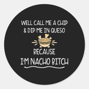 Well Call Me A Chip & Dip Me In Queso Because Classic Round Sticker