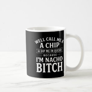 Well Call Me A Chip And Dip Me In Queso Because I' Coffee Mug