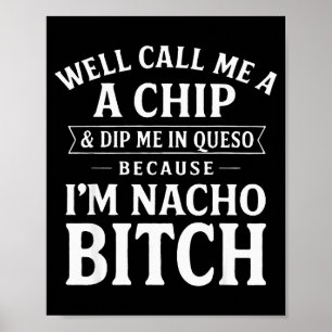 Well Call Me A Chip And Dip Me In Queso Because I' Poster