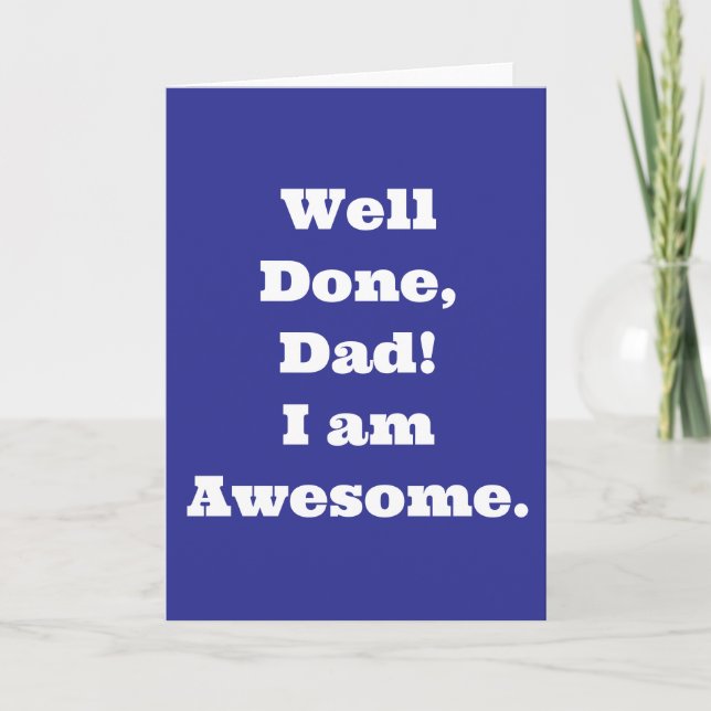 Well Done Dad Im Awesome | Funny Quote Card (Front)