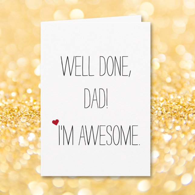 Well Done Dad Im Awesome | Funny Quote Fathers Day Card (Well Done Dad Im Awesome | Funny Quote Fathers Day Card)