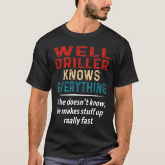 Well Driller Knows Everything T-Shirt