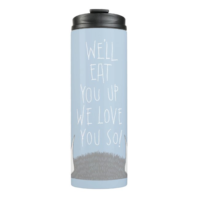 We'll Eat You Up We Love You So! Thermal Tumbler (Front)