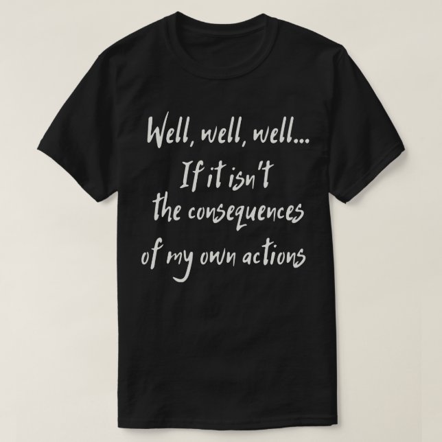 Well Funny Actions Humour Hilarious Consequences 1 T-Shirt (Design Front)