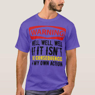Well Funny Actions Humour Hilarious Consequences 6 T-Shirt