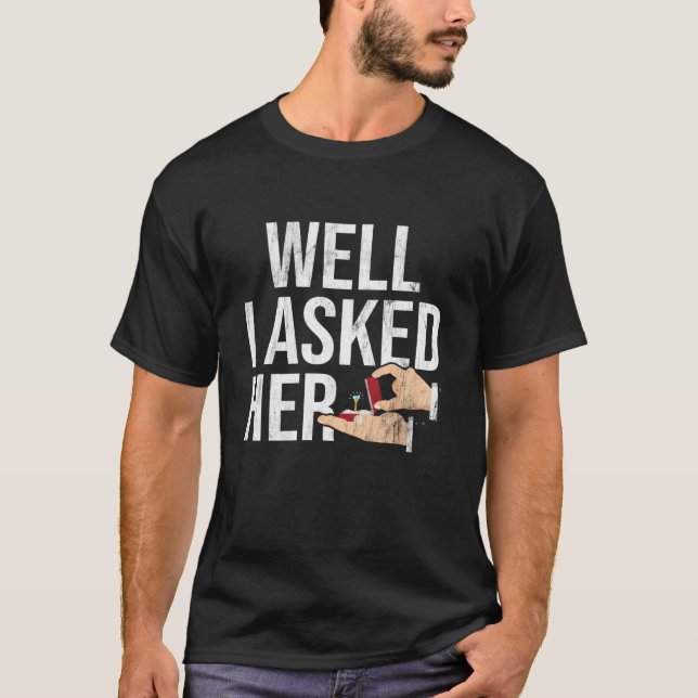 Well I Asked Her Engaged Engagement T-Shirt (Front)