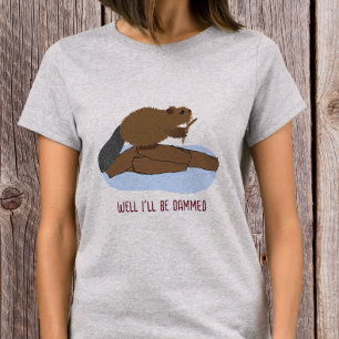 Well I’ll Be Dammed Design Sassy Beaver Pun T-Shirt