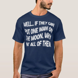 well if they can put one man on the moon why not a T-Shirt