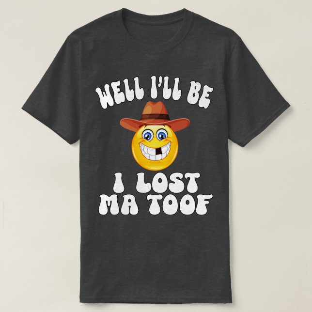 Well Ill be I lost Ma Toof 1 T-Shirt (Design Front)