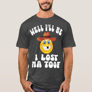 Well Ill be I lost Ma Toof 1 T-Shirt