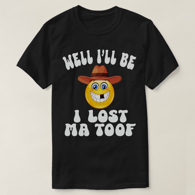 Well Ill be I lost Ma Toof T-Shirt (Design Front)