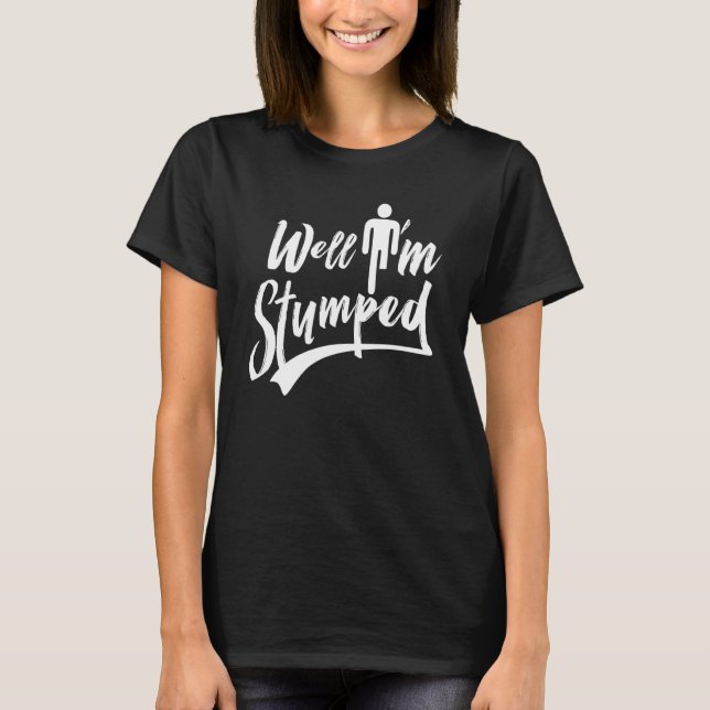 Well I'm Stumped Amputation Amputee T-Shirt (Front)