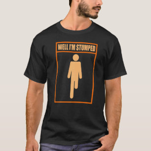 Well I'm Stumped Fun Leg Amputee Prosthetic Surger T-Shirt