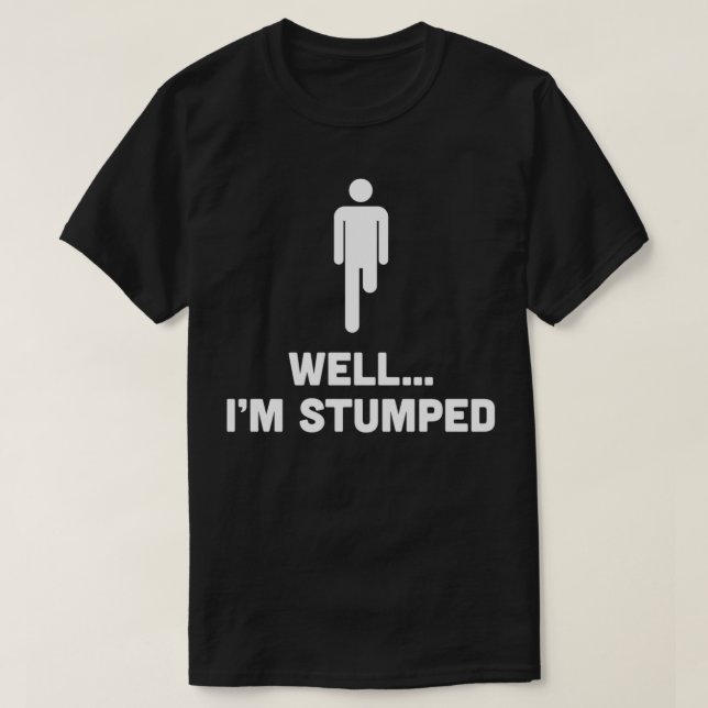Well i'm stumped leg amputee man funny  T-Shirt (Design Front)