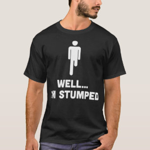 Well i'm stumped leg amputee man funny  T-Shirt
