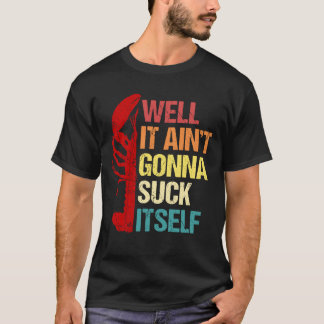 Well It Aint Gonna Suck Itself Cajun Crawfish Boil T-Shirt