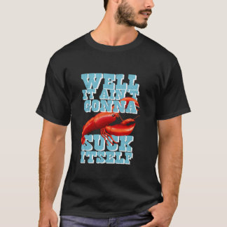 Well, It Ain't Gonna Suck Itself Funny quote T-Shirt