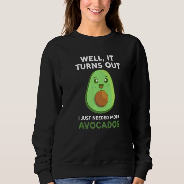 well it turns out I just needed more avocados avoc Sweatshirt (Front)