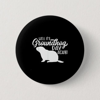 Well Its Groundhog Day Again Funny Happy Groundhog 6 Cm Round Badge