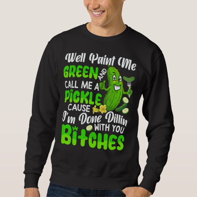 Well Paint Me Green And Call Me A Pickle Cucumber Sweatshirt (Front)