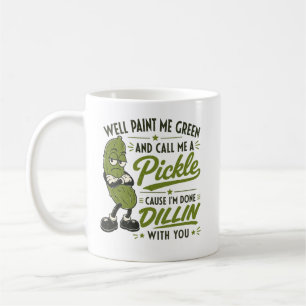 Well Paint Me Green and Call Me A Pickle Funny  Coffee Mug