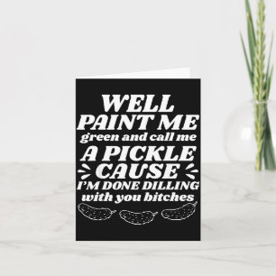 Well Paint Me Green Call Me A Ckle Cause I’m Done  Card