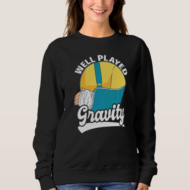Well Played Gravity  Arm Fracture Sweatshirt (Front)