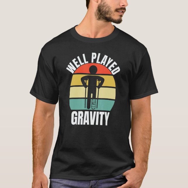 Well Played Gravity  Leg Fracture T-Shirt (Front)