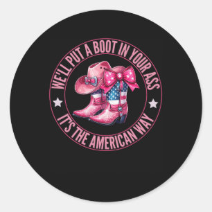 We'll Put A Boot In Your Western Cowgirl 4th Of Ju Classic Round Sticker