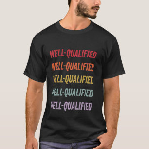 Well-qualified T-Shirt