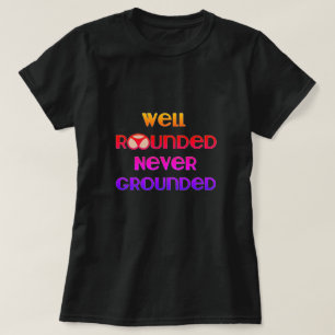 Well Rounded Never Grounded T-Shirt