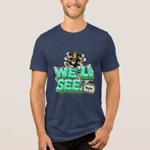 We'll See Maybe Funny Sarcastic Tri-Blend Shirt
