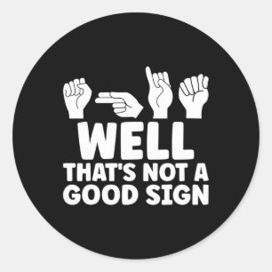 Well That Is Not Good Asl American Sign Language Classic Round Sticker