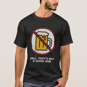 Well That s Not A Good Sign Sarcastic No Drinking T-Shirt