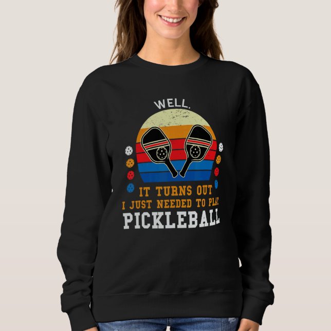 well  turns out play pickleball pickleball game Pi Sweatshirt (Front)